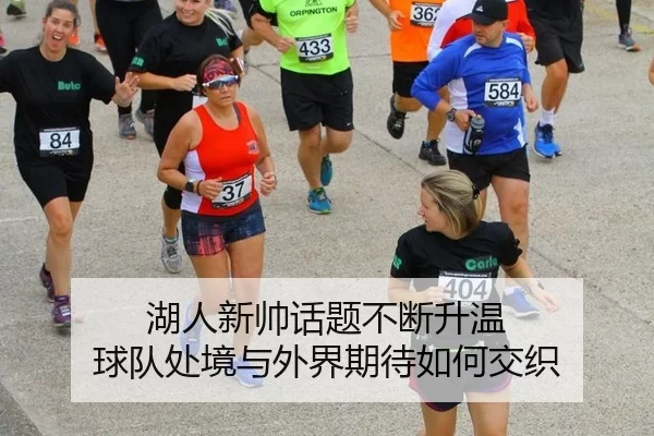 湖人新帅话题不断升温 球队处境与外界期待如何交织